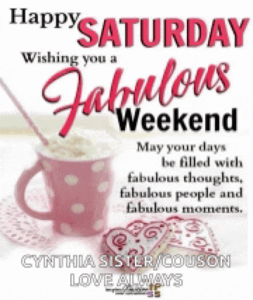 happy saturday wishing you a fabulous weekend may your days be filled with fabulous thoughts