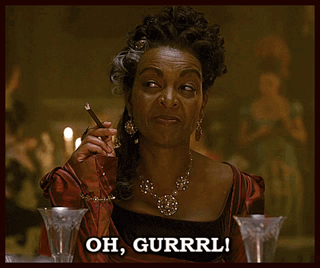 a woman smoking a cigar with the words oh gurrrl written below her