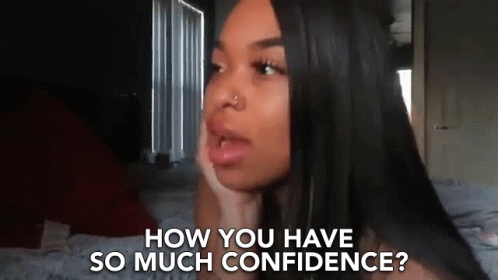 How You Have So Much Confidence Confidence GIF - How You Have So Much Confidence Confidence How GIFs