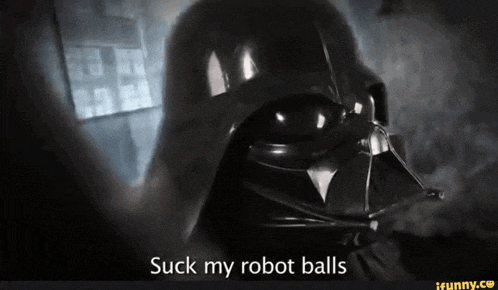 darth vader says " suck my robot balls " in a black and white photo
