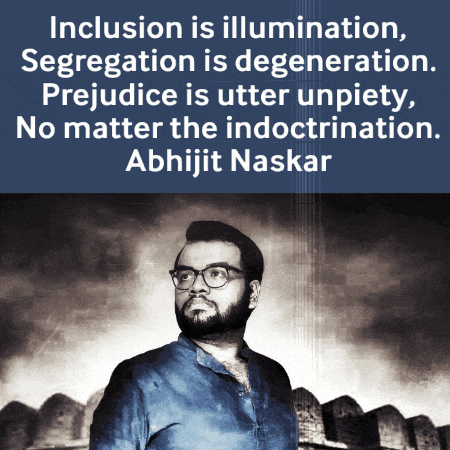 inclusion is illumination segregation is degeneration prejudice is utter unpity no matter the indoctrination abhijit naskar