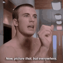 a shirtless man says " now picture that but everywhere . "