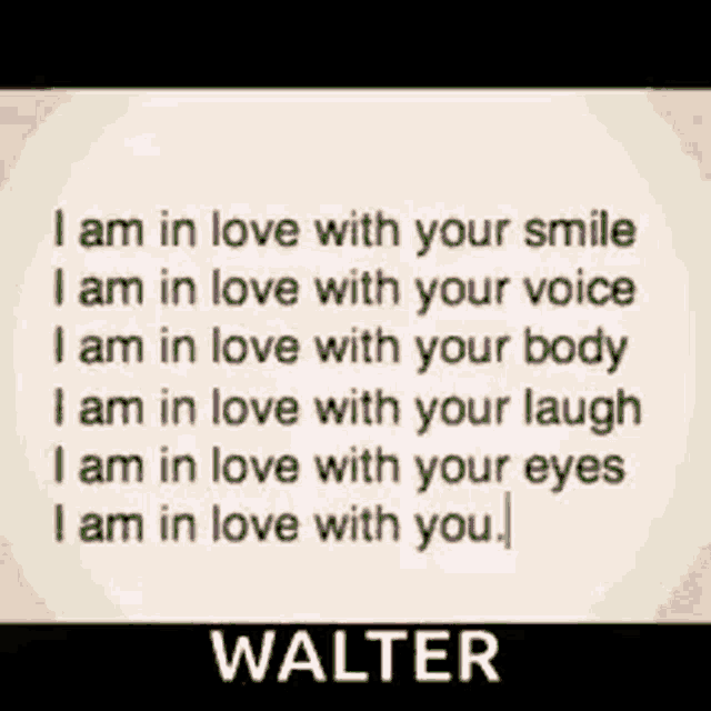a quote from walter says that he is in love with you