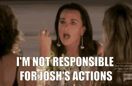 a woman with her mouth open says " i 'm not responsible for josh 's actions "