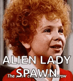 a little girl with red curly hair is smiling and says alien lady spawn .