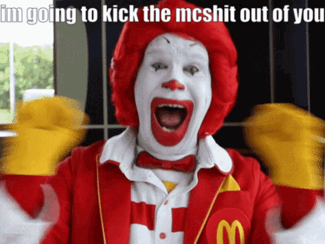 a mcdonald 's clown says i 'm going to kick the mcshit out of you with his mouth open