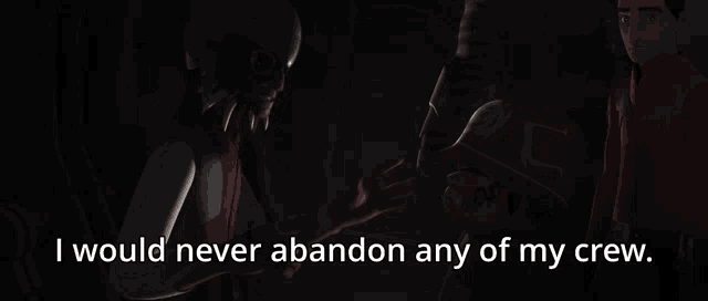 a cartoon character says " i would never abandon any of my crew " in a dark room