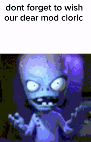 a picture of a cartoon character with a caption that says " dont forget to wish our dear mod cloric "