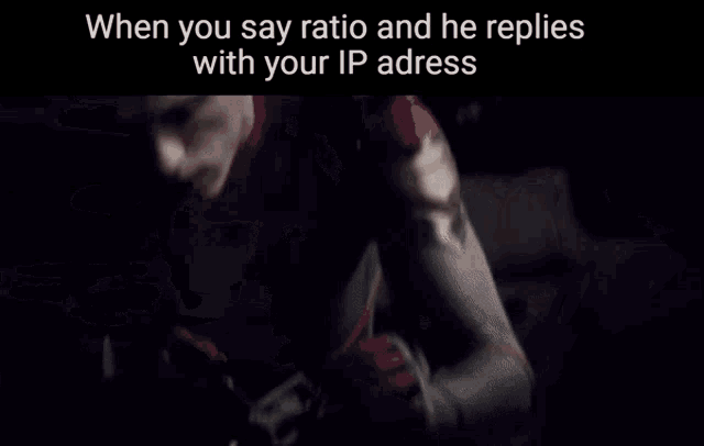a blurry picture of a man with the words when you say ratio and he replies with your ip address