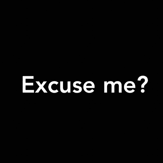 a black background with the words excuse me written in white letters