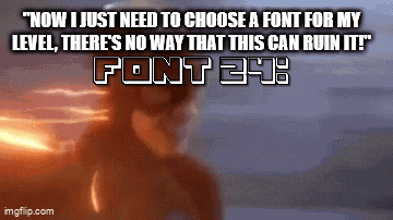 a poster that says now i just need to choose a font for my level there 's no way that this can ruin it font 349