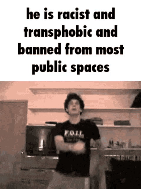 a man is dancing in a kitchen with a caption that says he is racist and transphobic