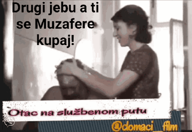 a woman washing a man 's head with the words " drugi jebu a ti se muzafere kupaj " on the bottom