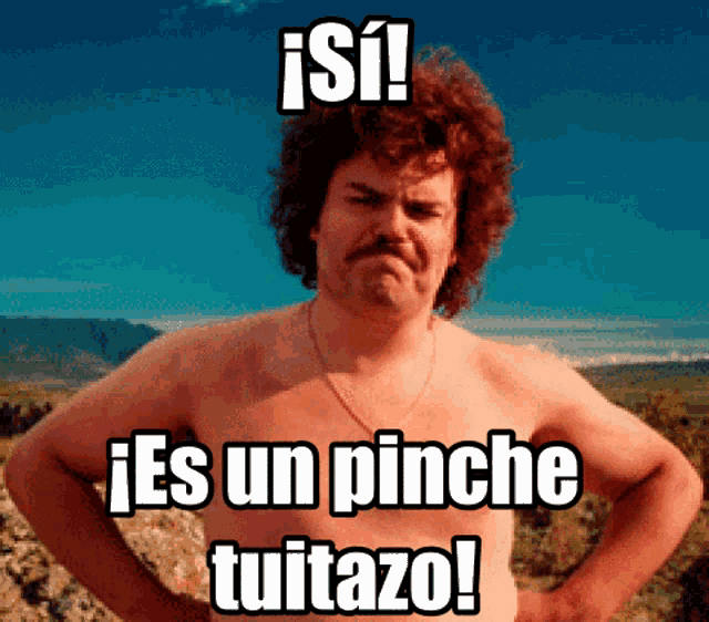 a shirtless man stands with his hands on his hips and says " es un pinche tuitazo " on the bottom
