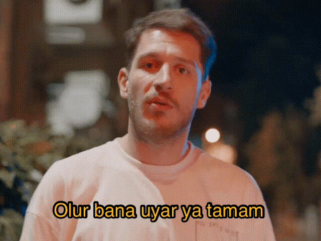 a man says " olur bana uyar ya tamam " in a foreign language