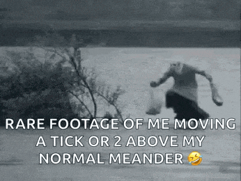 a rare footage of me moving a tick or 2 above my normal meander .