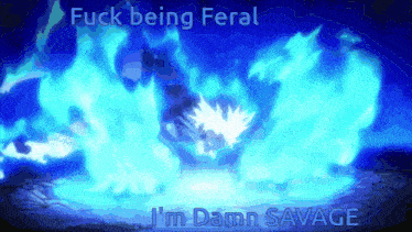 a blue background with the words fuck being feral i 'm damn savage on it