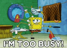 a cartoon of spongebob saying " i 'm too busy ! "