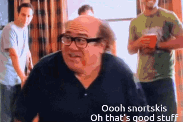a man with glasses says oooh snortskis oh thats good stuff