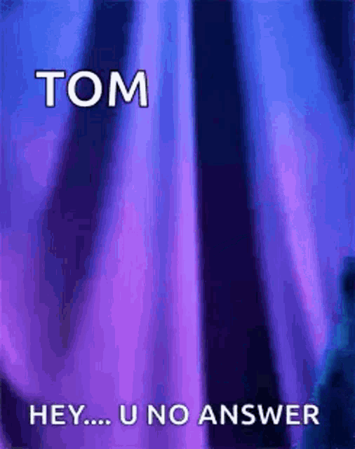 a blue and purple background with the words tom hey u no answer