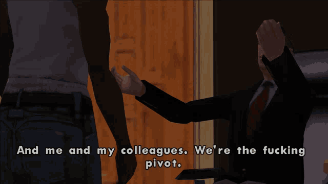 a man in a suit and tie says " and me and my colleagues we 're the fucking pivot " in a video game scene
