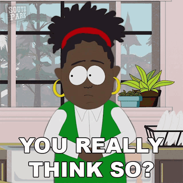 a south park cartoon character says you really think so