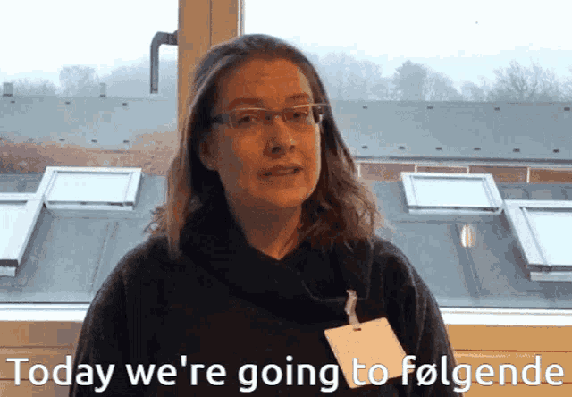 a woman wearing glasses says today we 're going to følgede