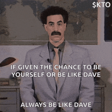 a man in a suit and tie says if given the chance to be yourself or be like dave always be like dave ..