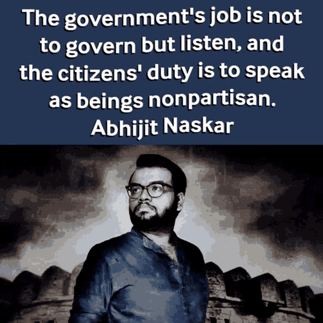 the government 's job is not to govern but listen and the citizens ' duty is to speak as beings nonpartisan abhijit naskar