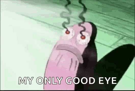a cartoon character from spongebob squarepants is saying `` my only good eye '' with smoke coming out of his eyes .
