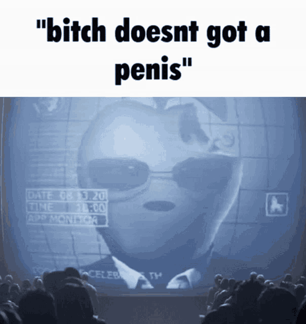 a screen shows a man with sunglasses and the words " bitch doesnt got a penis " at the top