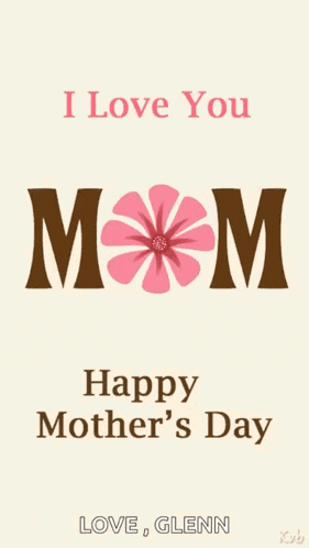 a mother 's day card that says " i love you mom happy mother 's day love glenn "