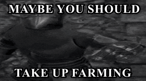 maybe you should take up farming is written on a black and white image