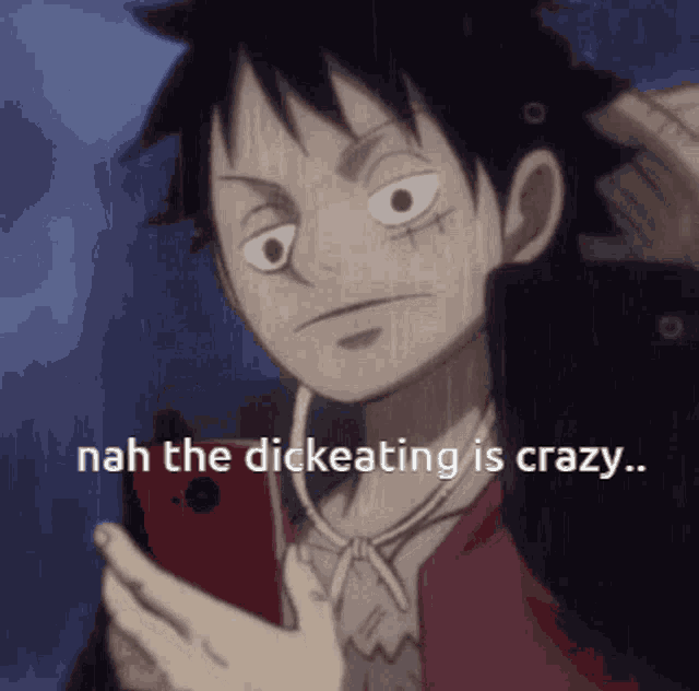 a monkey d luffy from one piece is holding a cell phone in his hand and says nah the dickeating is crazy .
