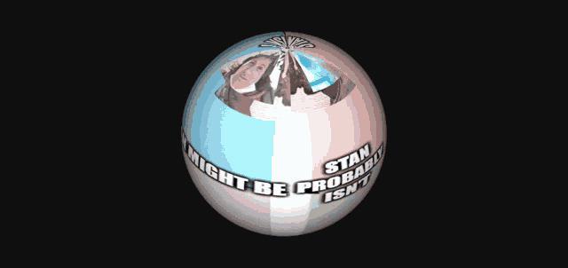 a sphere with the words stan might be probably isn 't written on it