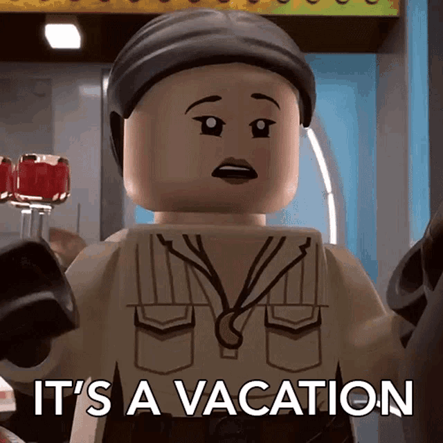a lego character says it 's a vacation in a cartoon