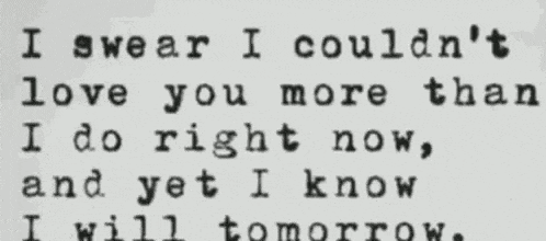 a typewriter says i swear i couldn 't love you more than i do right now