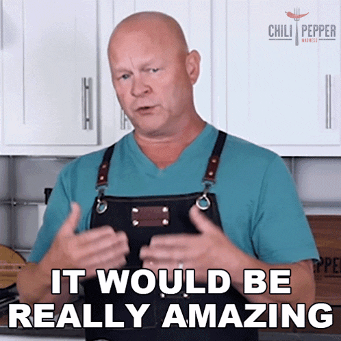 a man in an apron says it would be amazing