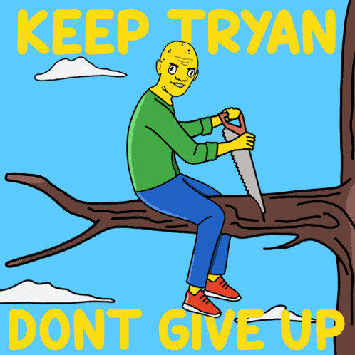 a cartoon of a man sitting on a tree branch cutting a tree branch with the words keep tryan don t give up below him