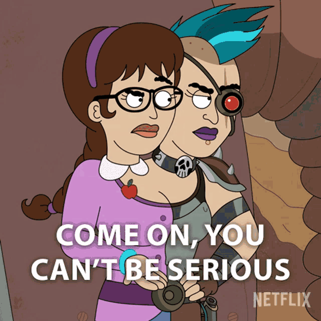 a cartoon says come on you can 't be serious by netflix
