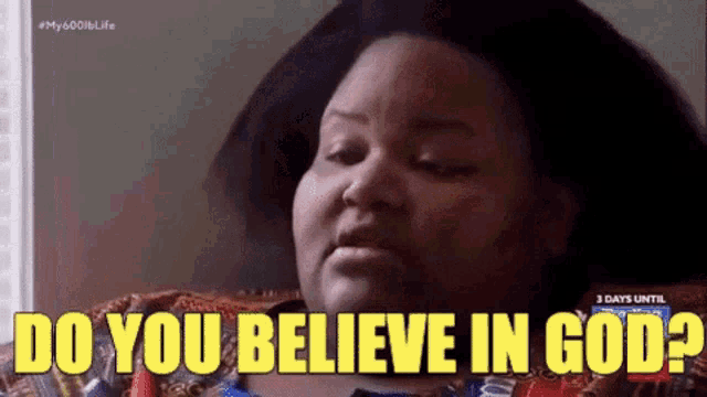a woman is asking do you believe in god .