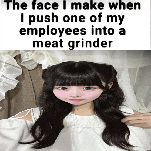 a picture of a girl with the caption " the face i make when i push one of my employees into a meat grinder