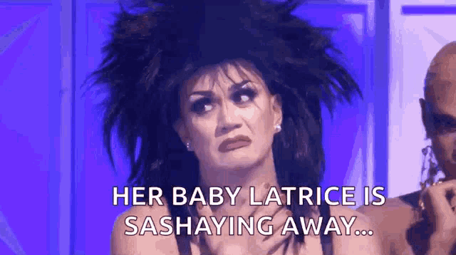 a drag queen is making a funny face and saying `` her baby latrice is sashaying away ... ''