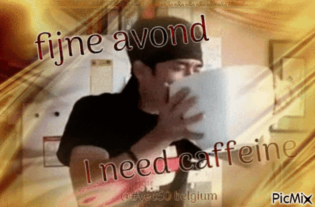 a picture of a man drinking a cup of coffee with the words fijne avond i need caffeine