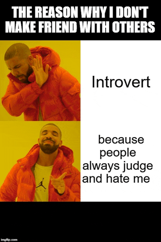 a drake meme that says the reason why i don t make friend with others because people always judge and hate me