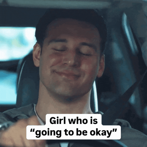 a man in a car with the words girl who is going to be okay