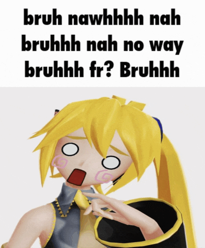 a picture of a girl with the words bruh nawhhhh nah bruhhh nah no way bruhhhh fr ? bruhhhh