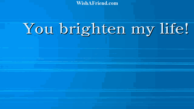 a blue background that says you brighten my life