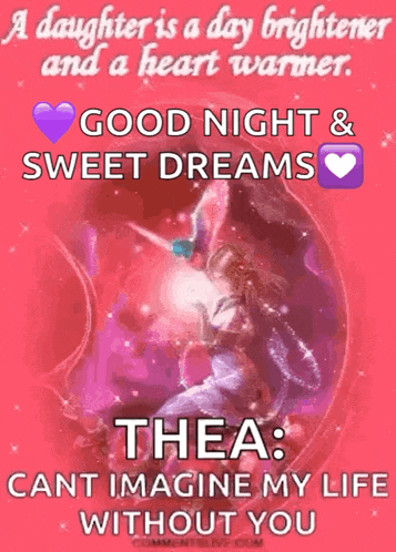 a daughter is a day brightener and a heart warmer . good night and sweet dreams thea cant imagine my life without you
