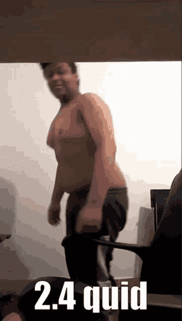 a man without a shirt is dancing in front of a chair with the words 2.4 quid written on the bottom .
